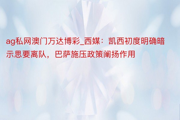 ag私网澳门万达博彩_西媒：凯西初度明确暗示思要离队，巴萨施压政策阐扬作用