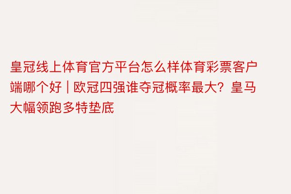 皇冠线上体育官方平台怎么样体育彩票客户端哪个好 | 欧冠四强谁夺冠概率最大？皇马大幅领跑多特垫底