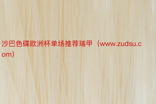 沙巴色碟欧洲杯单场推荐瑞甲（www.zudsu.com）