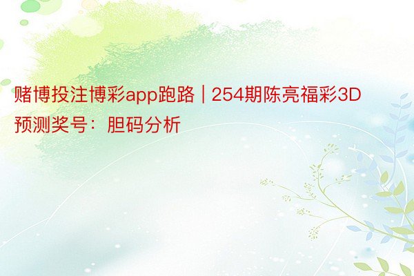 赌博投注博彩app跑路 | 254期陈亮福彩3D预测奖号：胆码分析